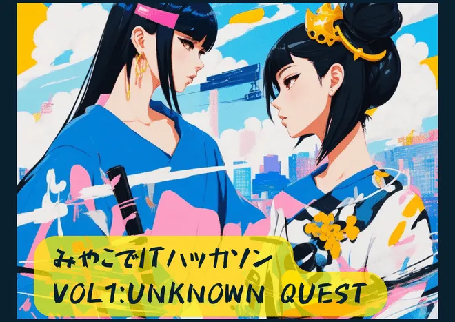 Miyako de IT Hackathon Vol1: UNKNOWN QUEST